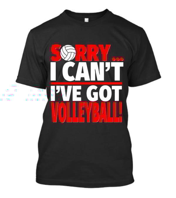 Sorry I Can't I've Got Volleyball Bold Statement With Volleyball T-Shirt
