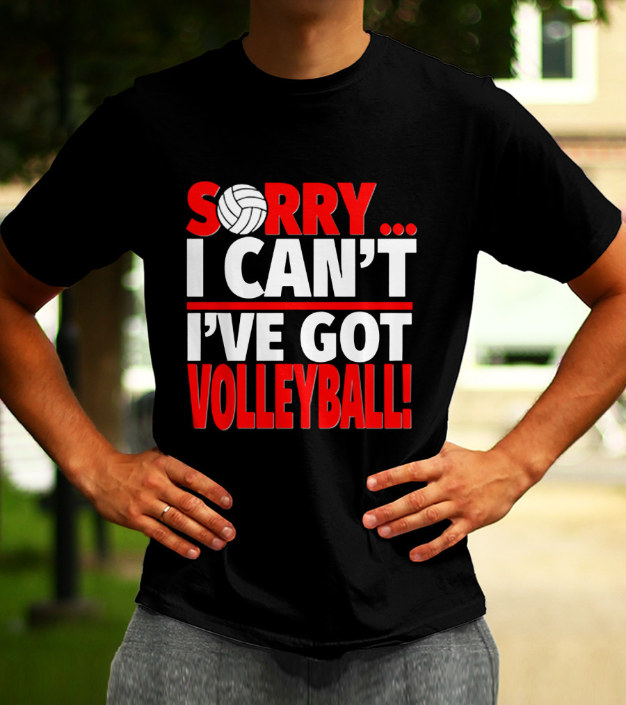 Sorry I Can't I've Got Volleyball Bold Statement With Volleyball T-Shirt