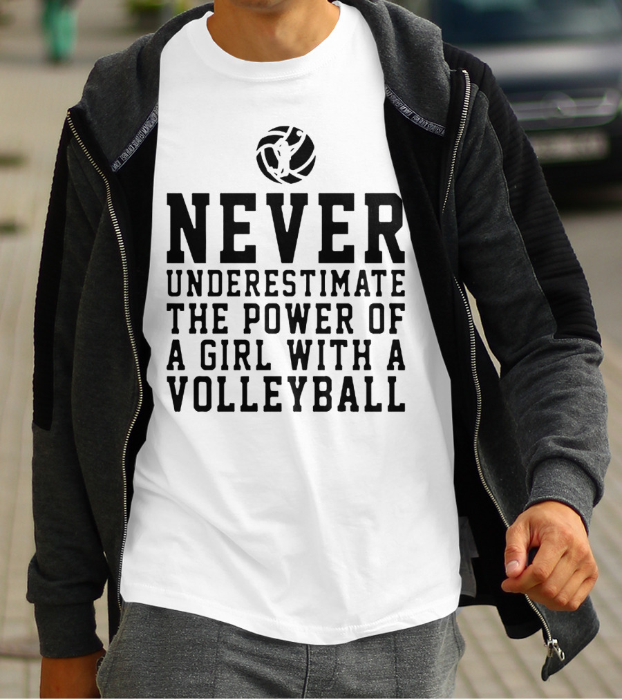 Never Underestimate The Power Of A Girl With A Volleyball Iconic Sports Empowerment Phrase T-Shirt