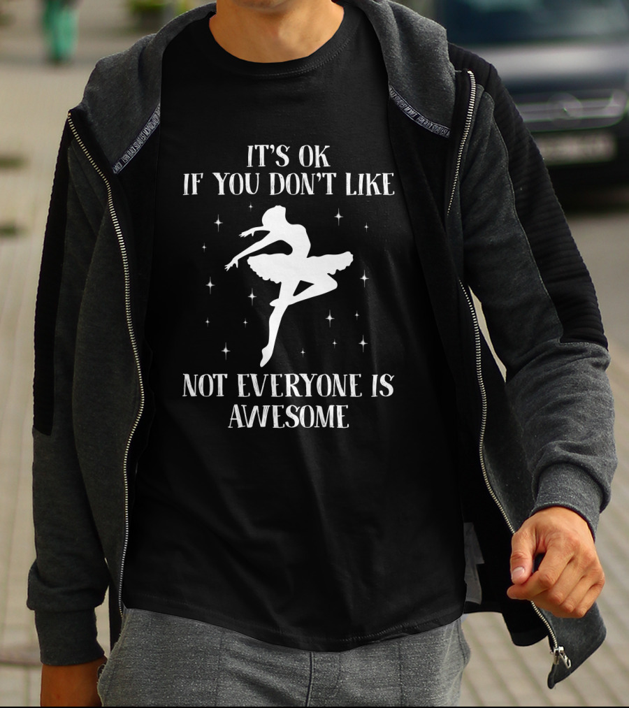 It's OK If You Don't Like Ballet Dance Not Everyone Is Awesome T-Shirt