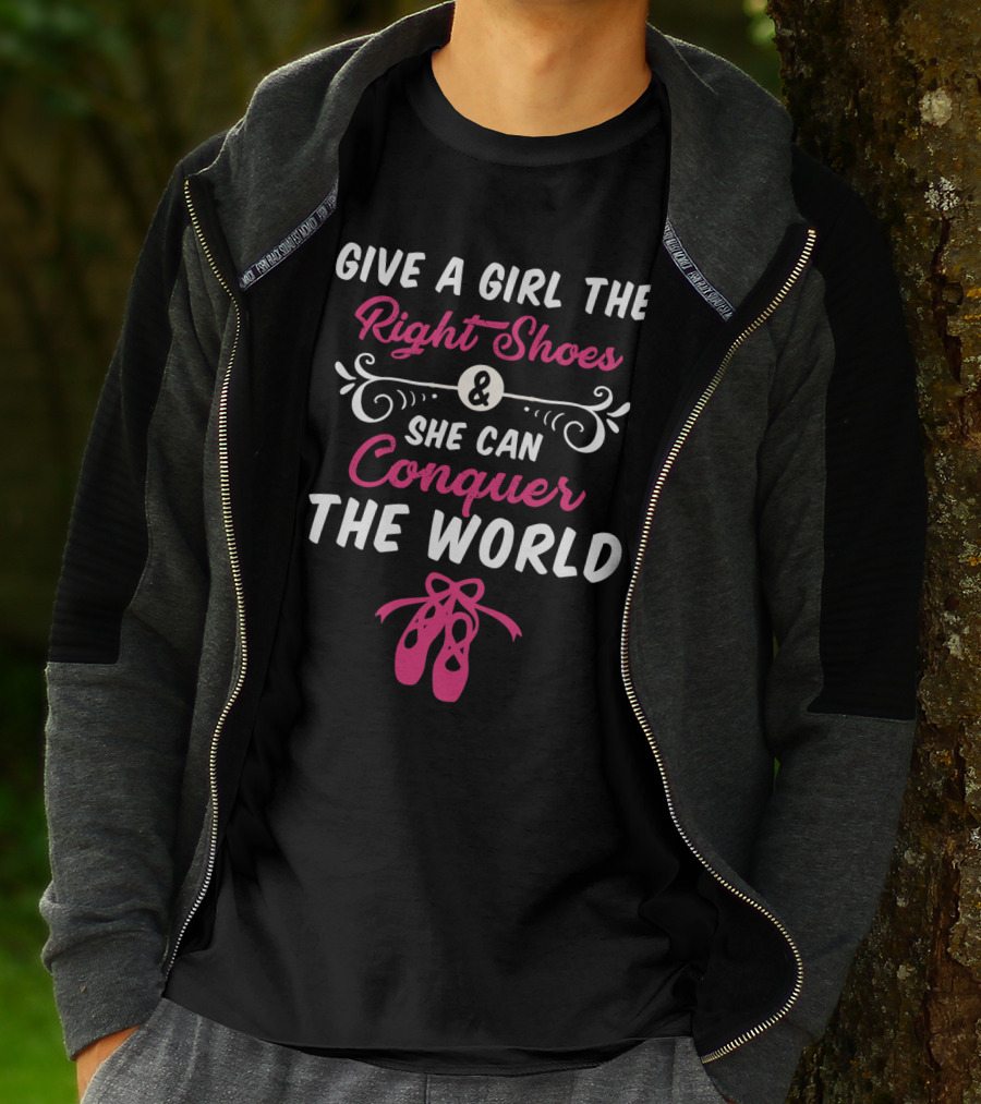 Give A Girl The Right Shoes And She Can Conquer The World Ballet Dancer T-Shirt