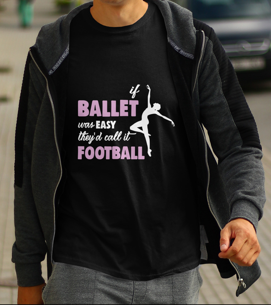 If Ballet Was Easy They'd Call It Football With Ballet T-Shirt