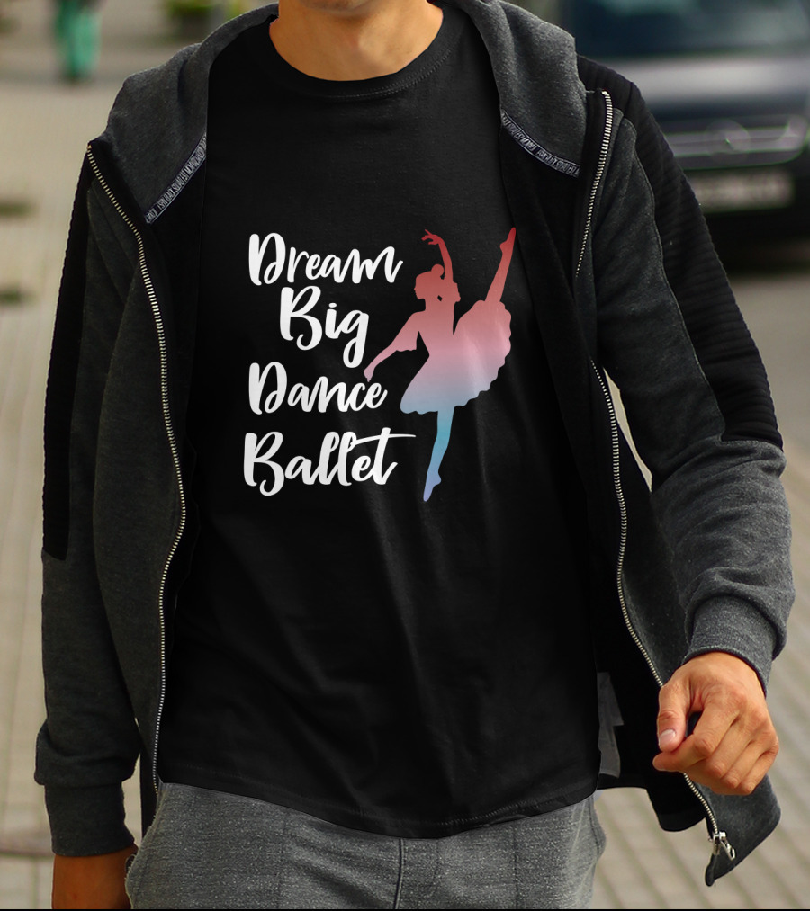 Dream Big Dance Ballet Ballerina T-Shirt