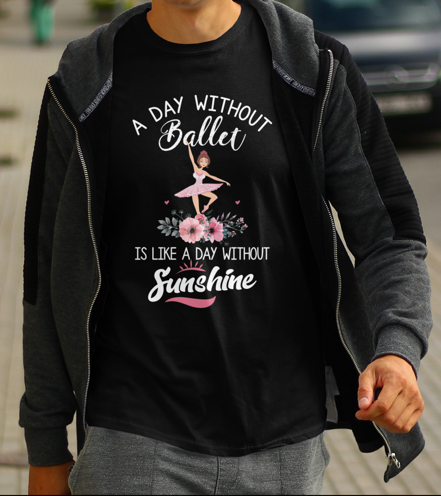 A Day Without Ballet Is Like A Day Without Sunshine Ballerina Floral T-Shirt