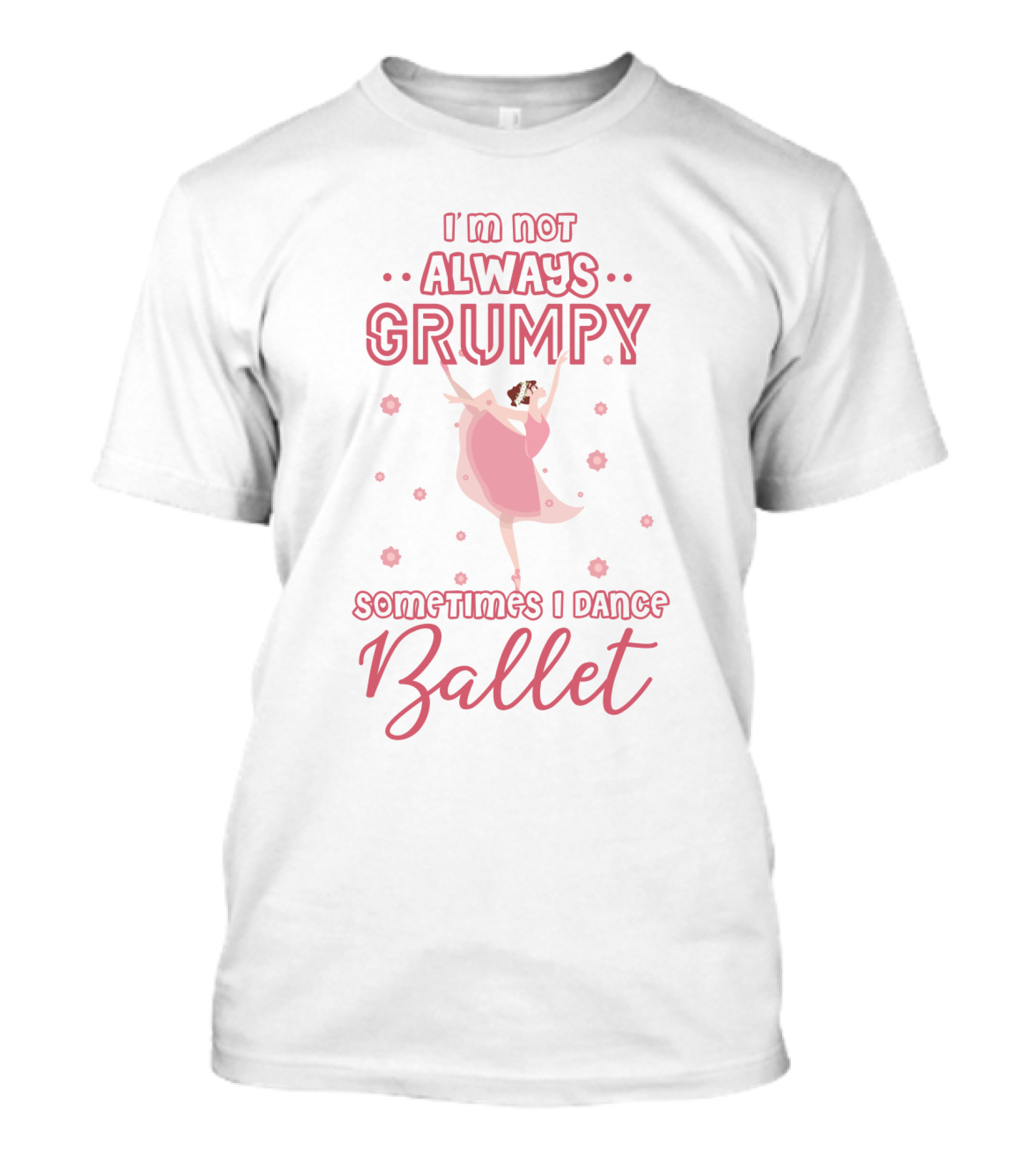 I'm Not Always Grumpy Sometimes I Dance Ballet With Pink Dancer And Floral Accents T-Shirt