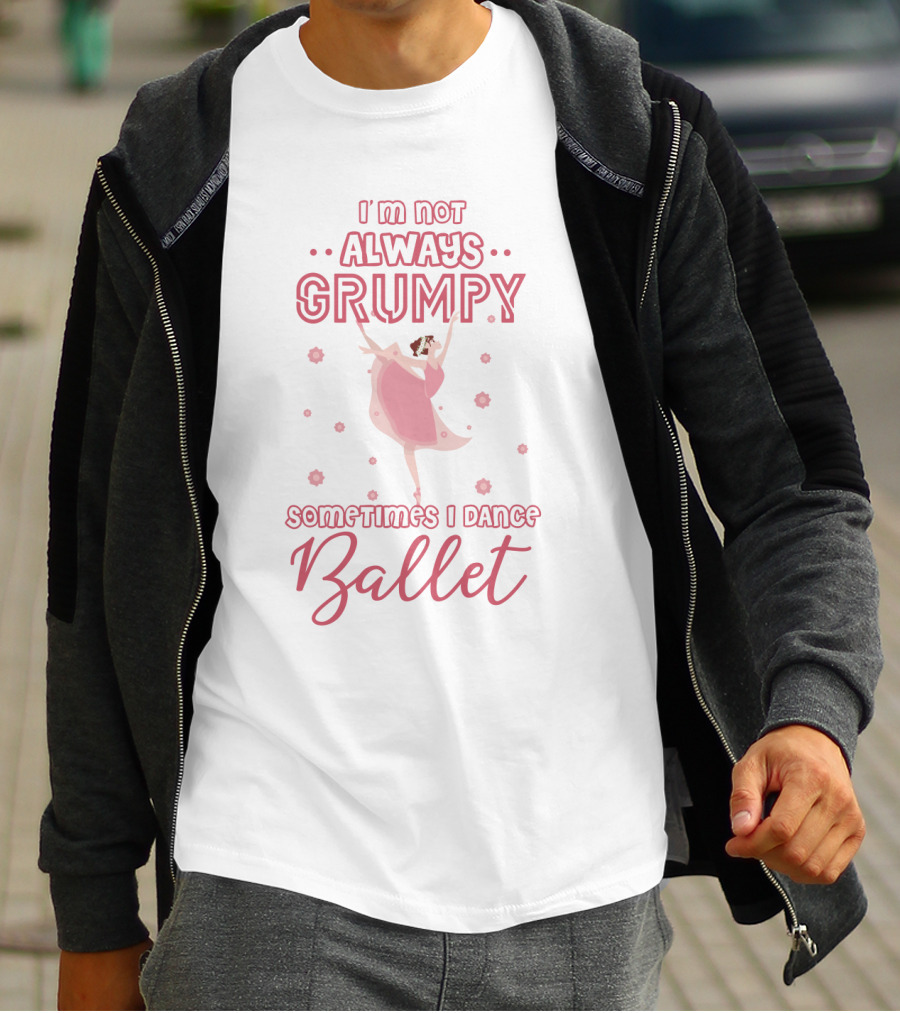 I'm Not Always Grumpy Sometimes I Dance Ballet With Pink Dancer And Floral Accents T-Shirt