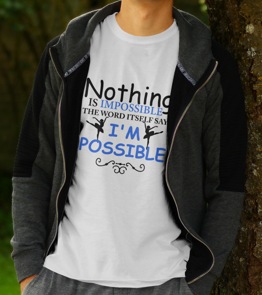 Nothing Is Impossible The Word Itself Says I'm Possible Ballet T-Shirt