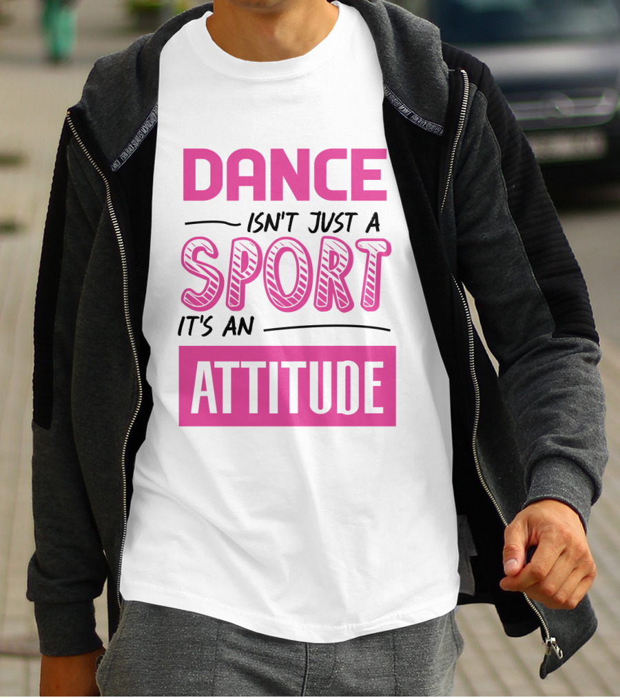 Dance Isn't Just A Sport It's An Attitude T-Shirt