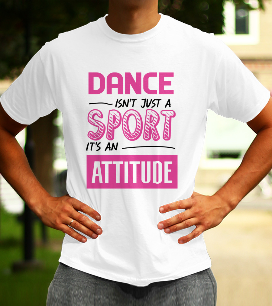 Dance Isn't Just A Sport It's An Attitude T-Shirt