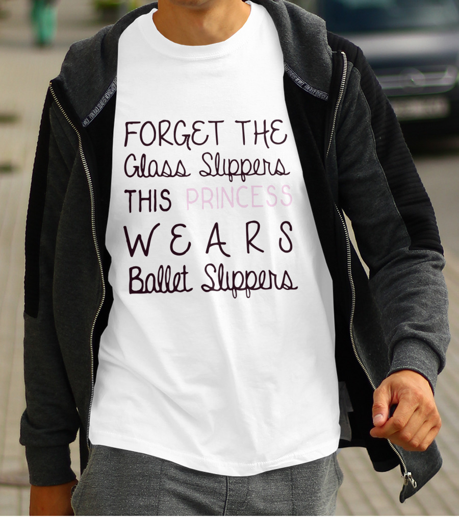 Forget The Glass Slippers This Princess Wears Ballet Slippers T-Shirt