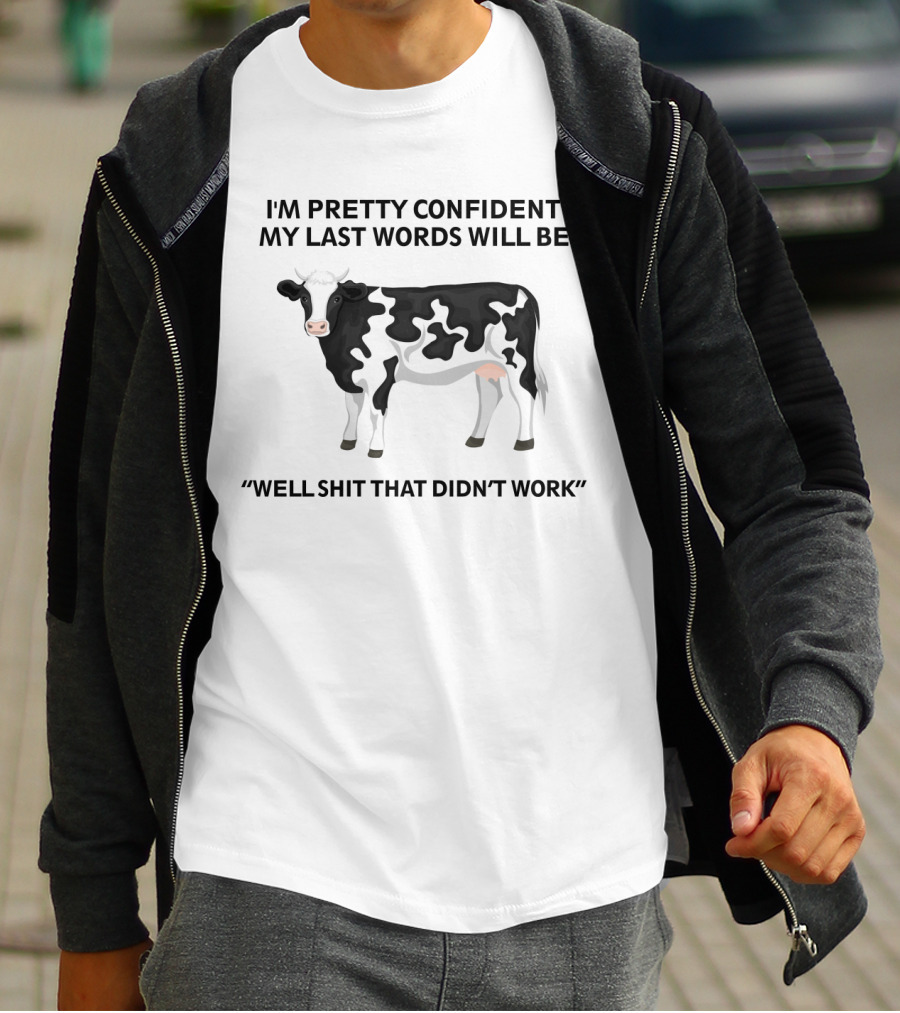 I'm Pretty Confident My Last Words Will Be Well Shit That Didn't Work Cow Humor T-Shirt