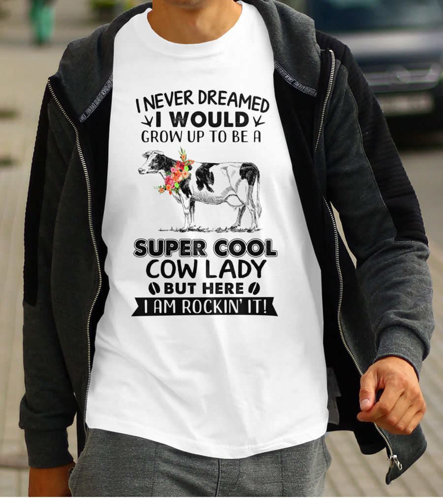 I Never Dreamed I Would Grow Up To Be A Super Cool Cow Lady But Here I Am Rockin' It T-Shirt