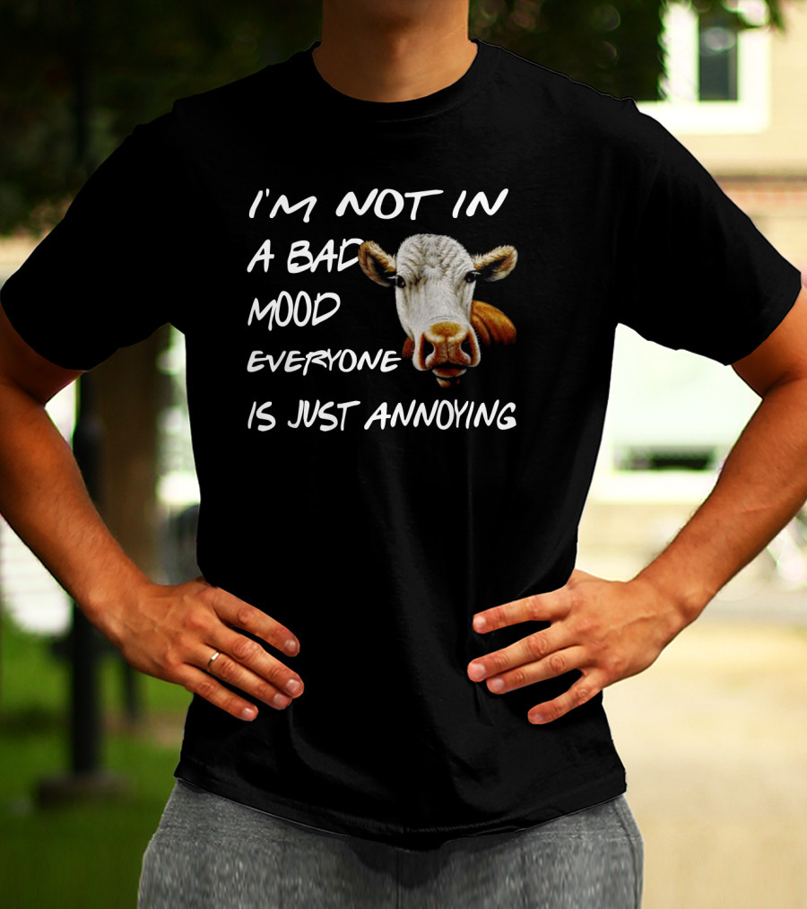 I'm Not In A Bad Mood Cow Everyone Is Just Annoying T-Shirt
