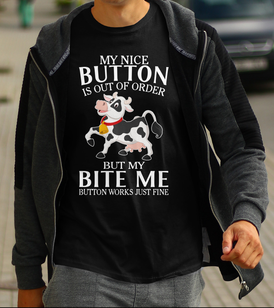 Cows Funny Farm Animals My Nice Button Is Out Of Order But My Bite Me Button Works Just Fine T-Shirt
