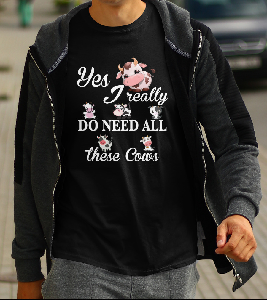 Yes I Really Do Need All These Cute Cow T-Shirt