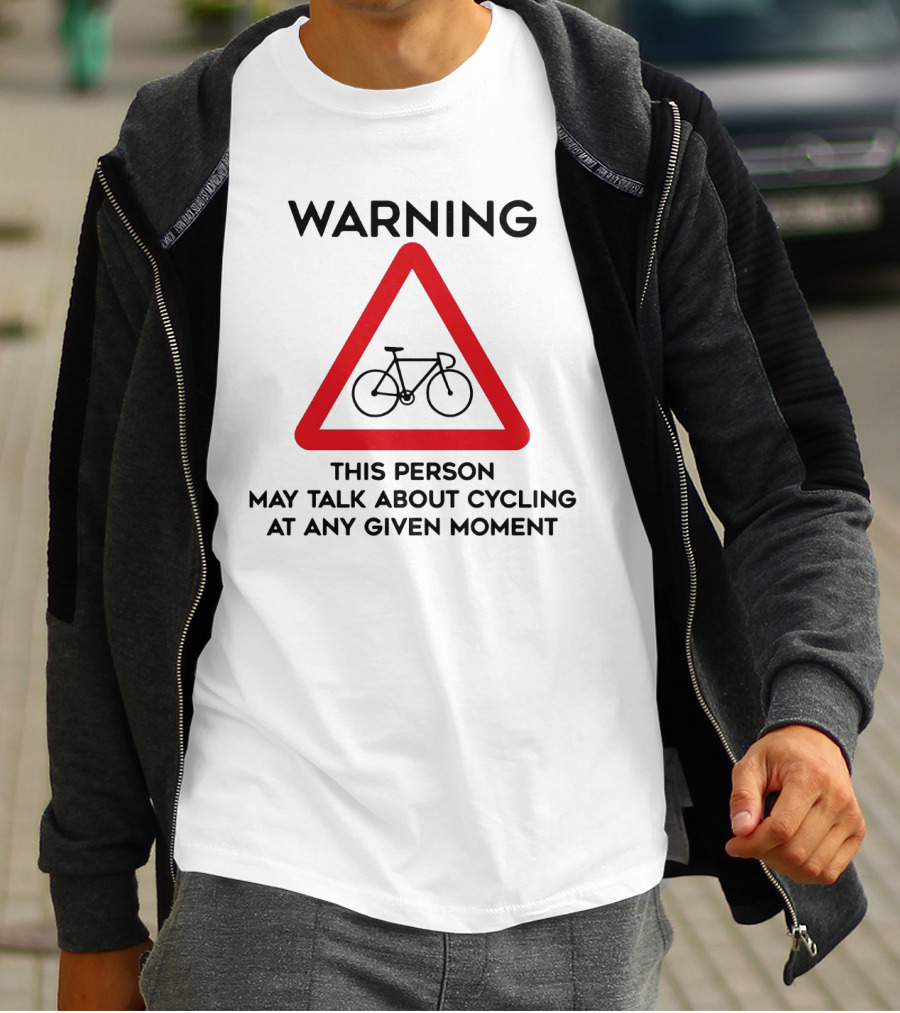 Warning Sign: This Person May Talk About Cycling At Any Given Moment T-Shirt