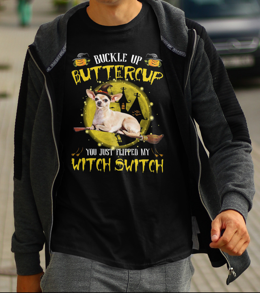 Buckle Up Buttercup Chihuahua You Just Flipped My Witch Switch T-Shirt
