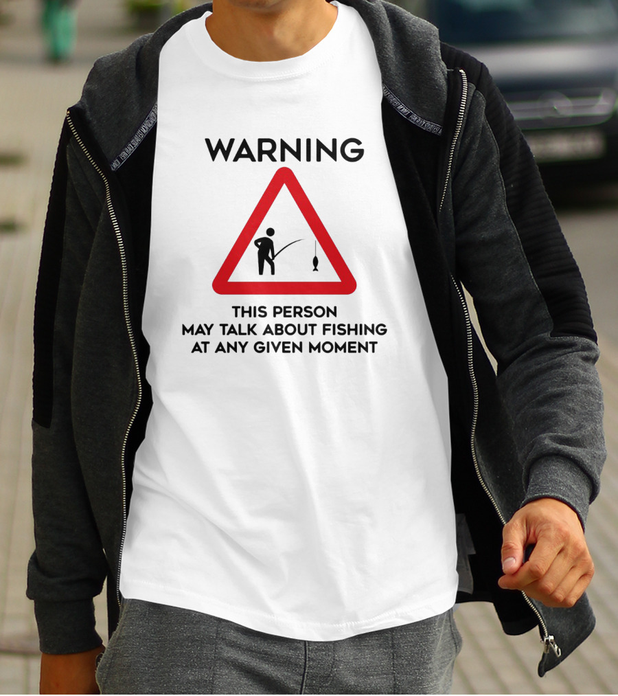 Warning Sign Humor This Person May Talk About Fishing At Any Given Moment T-Shirt