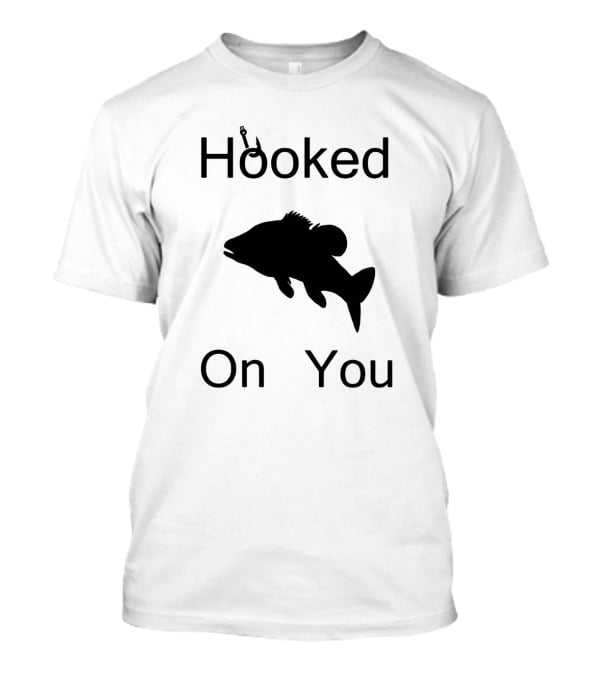 Hooked On You Fish Hook Fishing T-Shirt