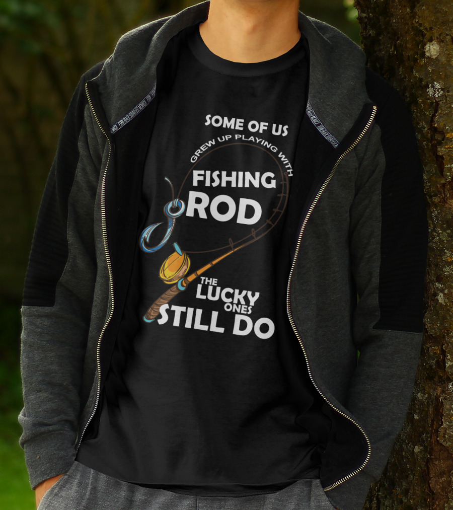Some Of Us Grew Up Playing With Fishing Rod The Lucky Ones Still Do T-Shirt