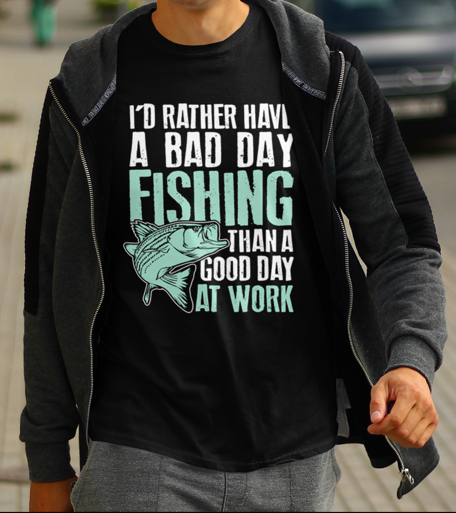 I'd Rather Have A Bad Day Fishing Than A Good Day At Work Fish T-Shirt