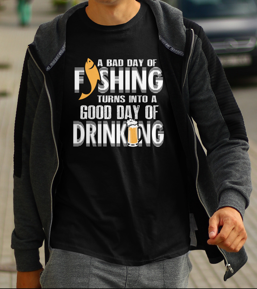 Bad Day Of Fishing Becomes Good Day Of Drinking With Fish And Beer T-Shirt