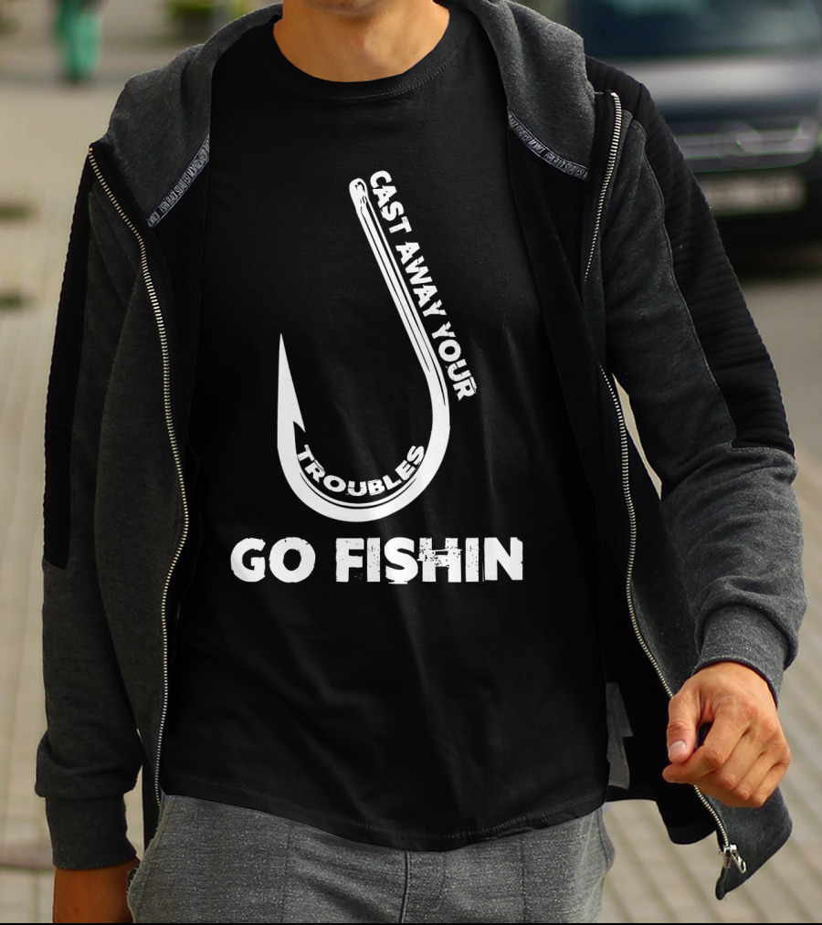 Cast Away Your Troubles Fishing Hook Go Fishin T-Shirt