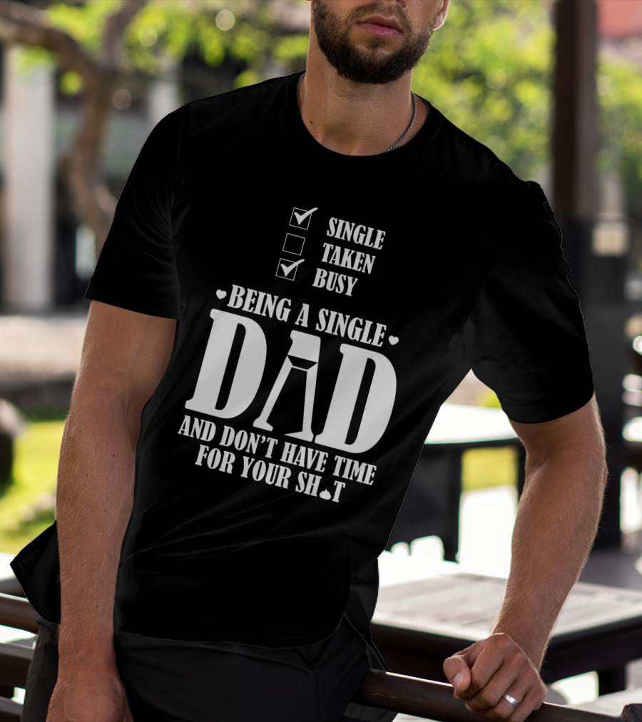 Being A Single Dad Busy And Don't Have Time For Your Sh*t T-Shirt
