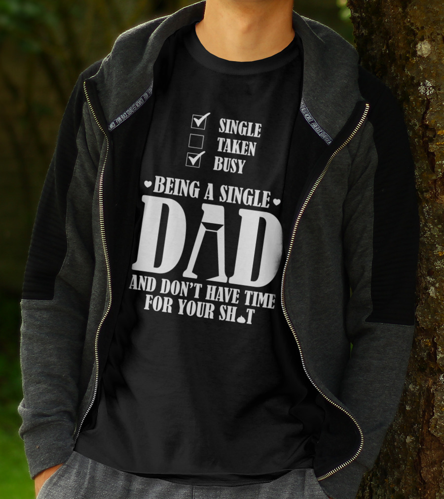 Being A Single Dad Busy And Don't Have Time For Your Sh*t T-Shirt