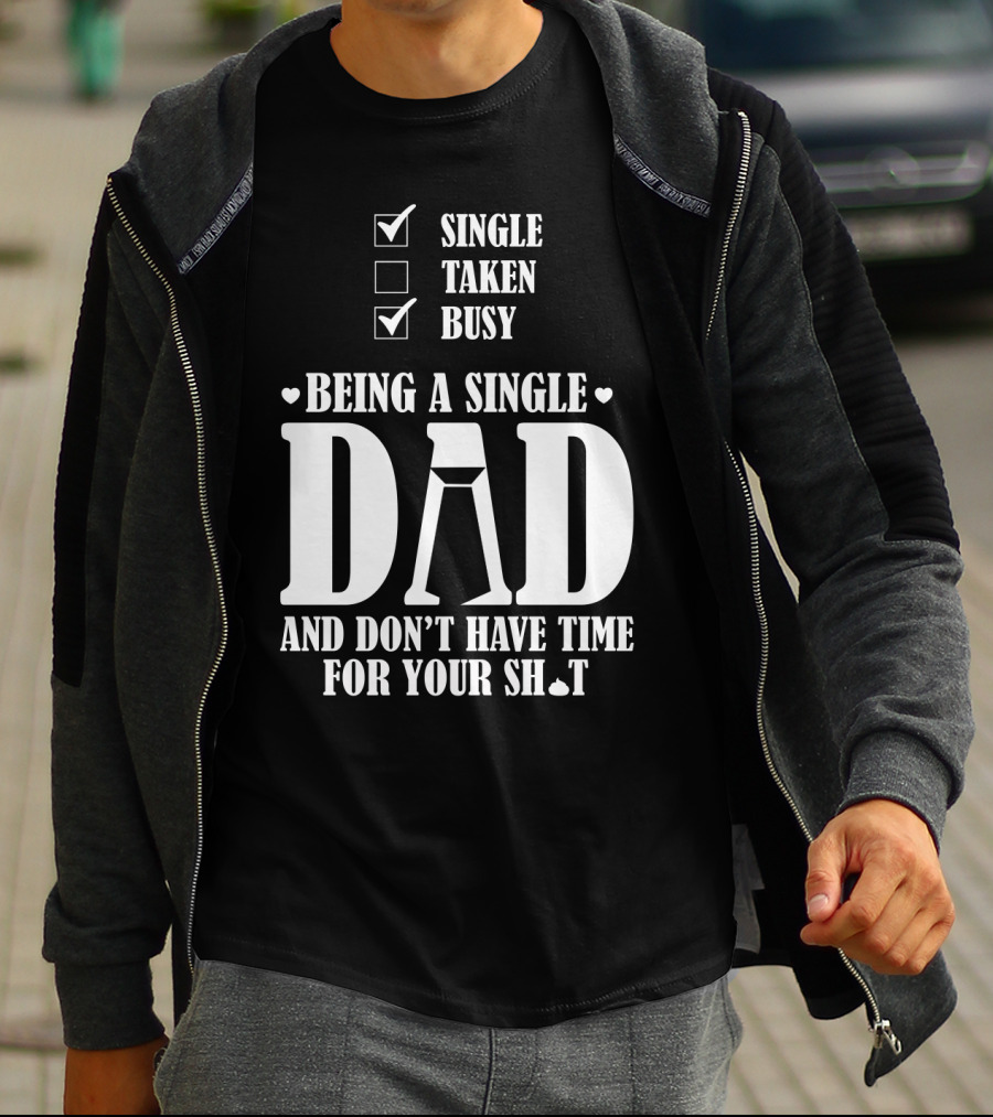 Being A Single Dad Busy And Don't Have Time For Your Sh*t T-Shirt