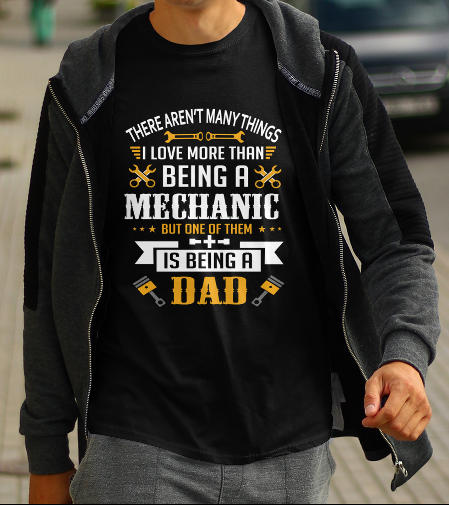 Being A Mechanic And Being A Dad: The Ultimate Love T-Shirt