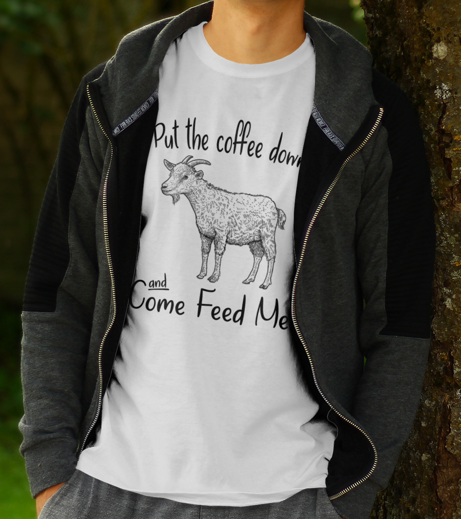 Put The Coffee Down And Come Feed Me Goat Illustration With Text T-Shirt