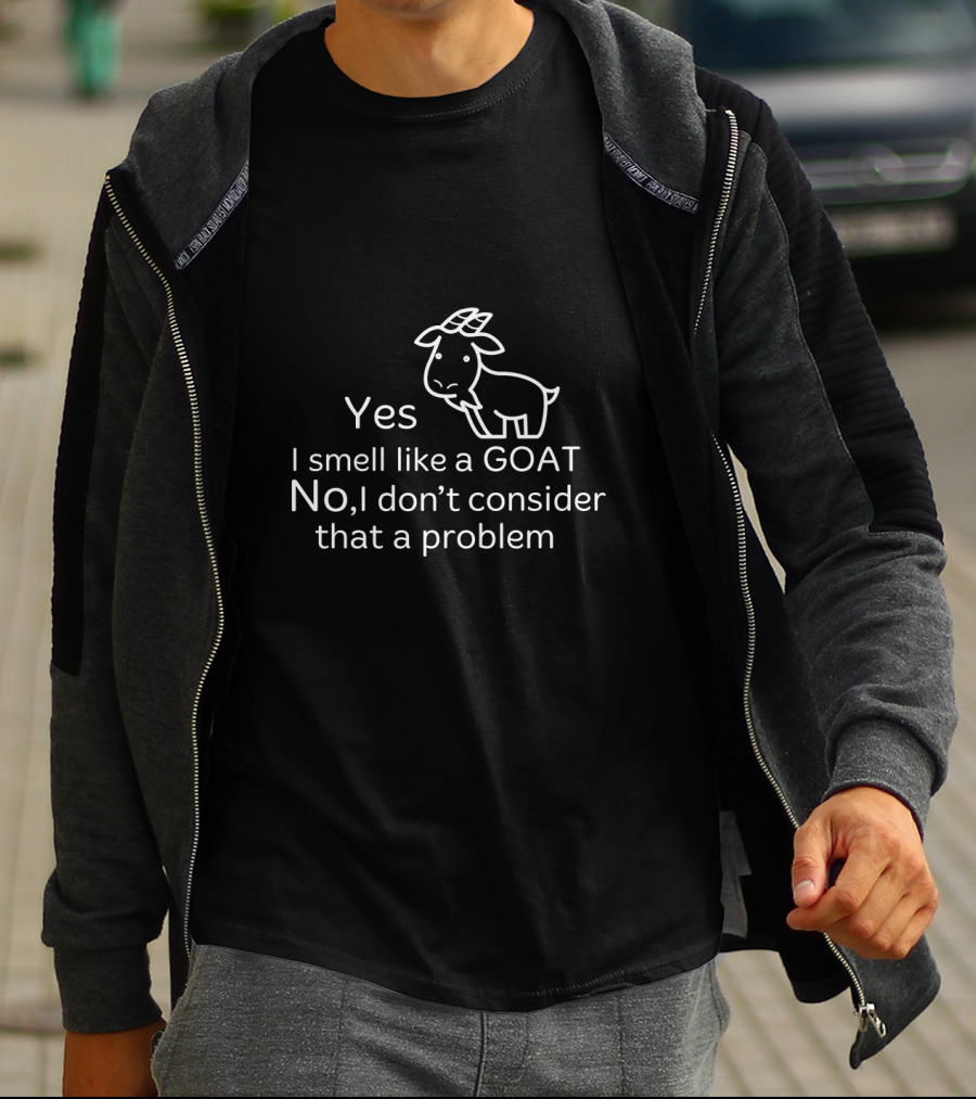 Yes I Smell Like A Goat No I Don’t Consider That A Problem T-Shirt