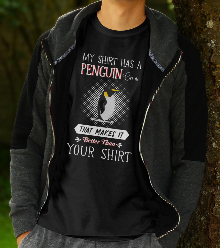 My Shirt Has A Penguin On It That Makes It Better Than Your T-Shirt