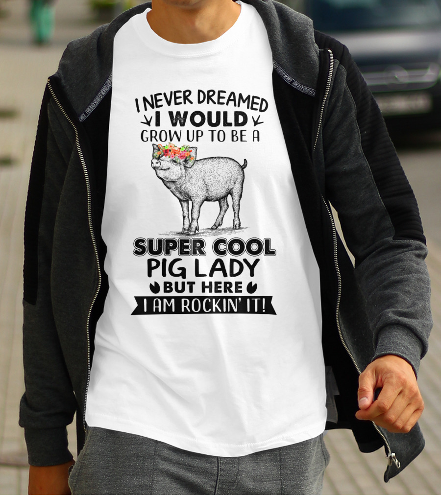 I Never Dreamed I Would Grow Up To Be A Super Cool Pig Lady But Here I Am Rockin' It With Floral Crown Pig T-Shirt