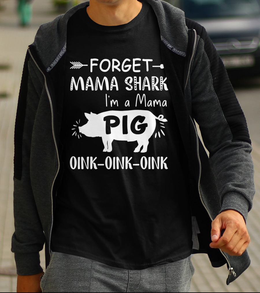 Forget Mama Shark I'm A Mama Pig Oink Oink Oink T-Shirt