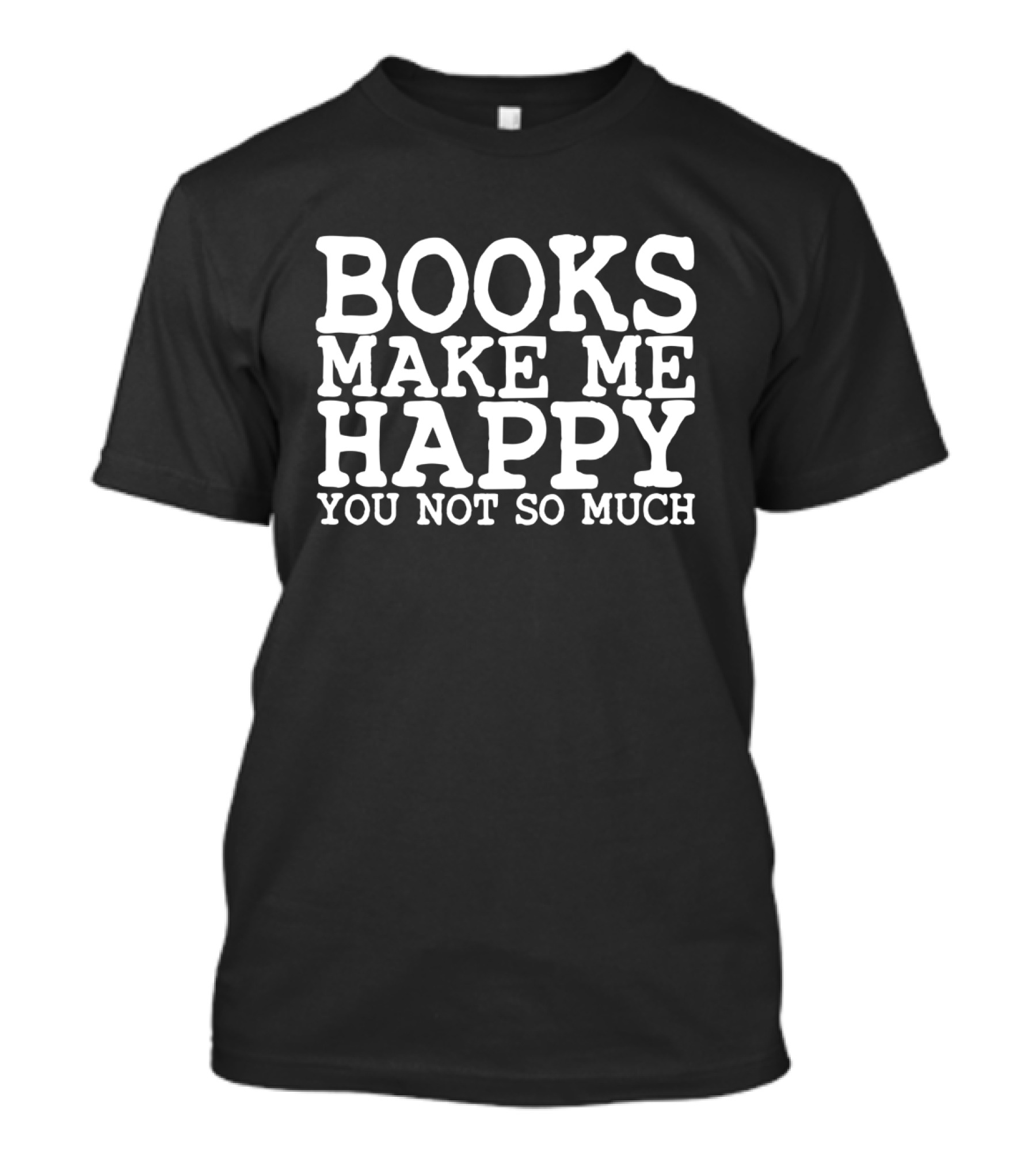 Books Make Me Happy You Not So Much T-Shirt