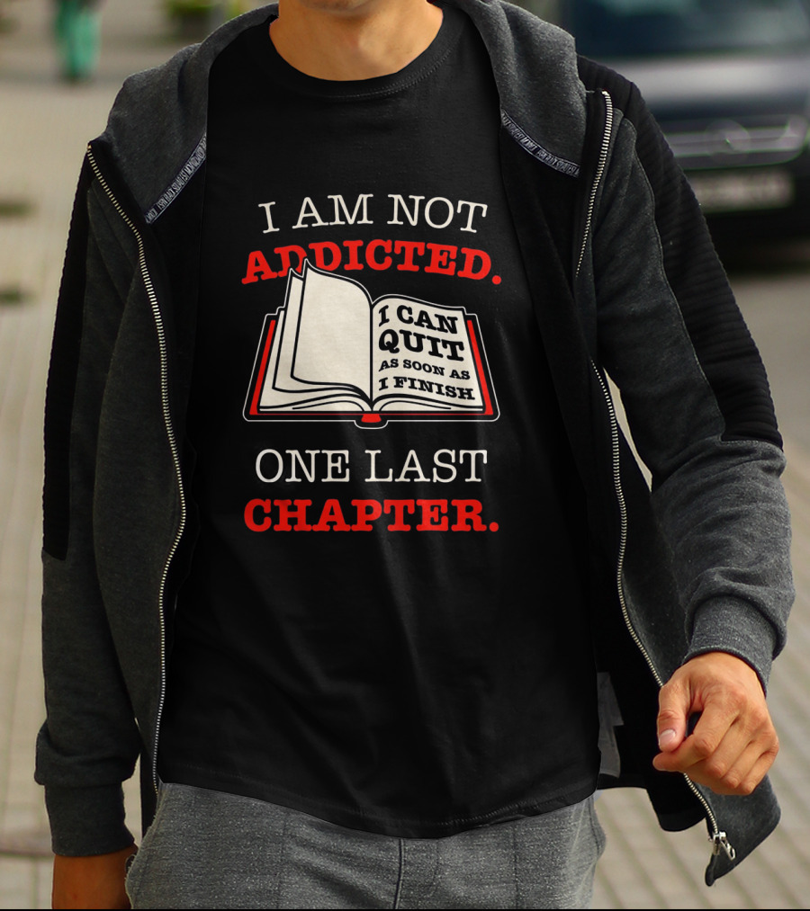 I Am Not Addicted I Can Quit As Soon As I Finish One Last Chapter T-Shirt