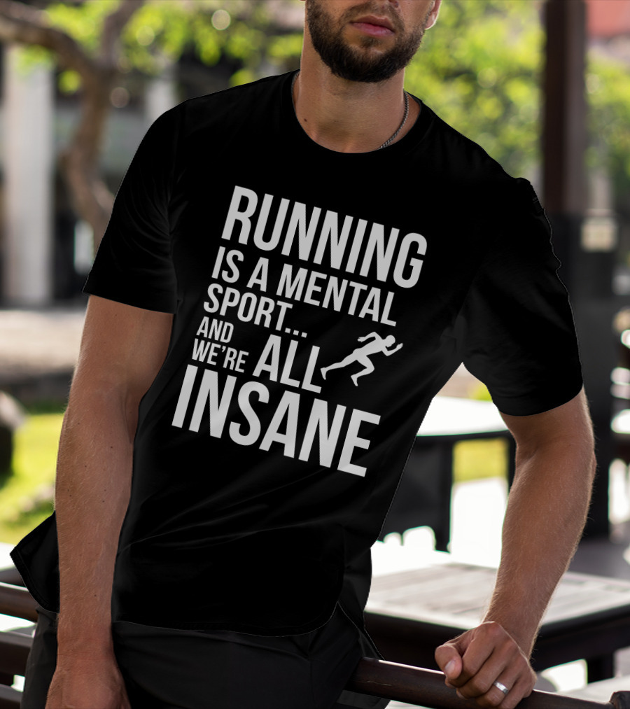 Running Is A Mental Sport And We’re All Insane T-Shirt