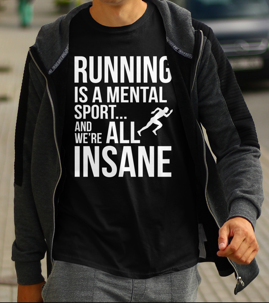 Running Is A Mental Sport And We’re All Insane T-Shirt
