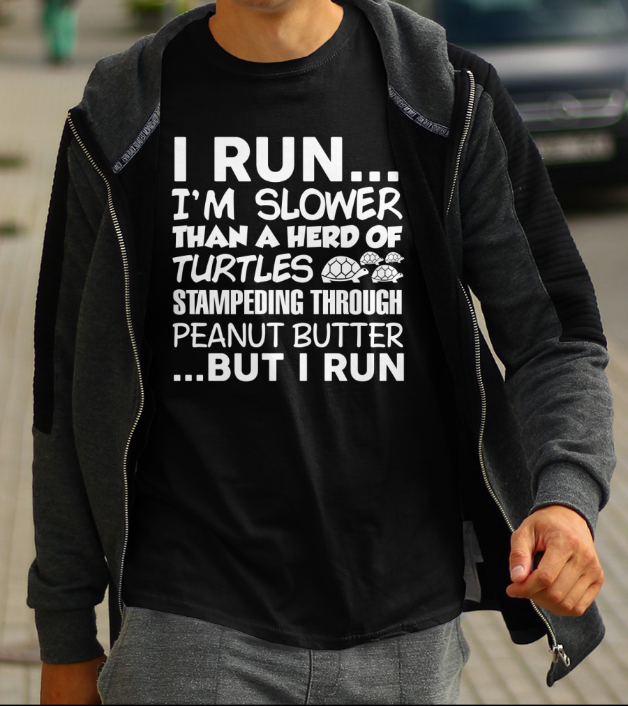 I Run I'm Slower Than A Herd Of Turtles Stampededing Through Peanut Butter But I Run T-Shirt