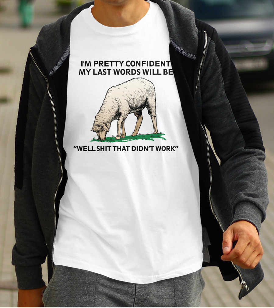 I'm Pretty Confident My Last Words Will Be Well Shit That Didn't Work Sheep T-Shirt