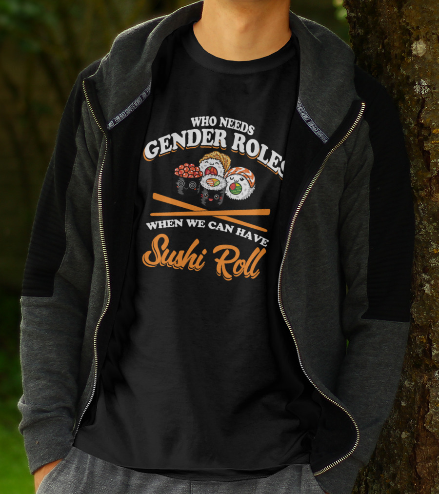 Who Needs Gender Roles When We Can Have Sushi Roll With Cute Sushi Characters T-Shirt