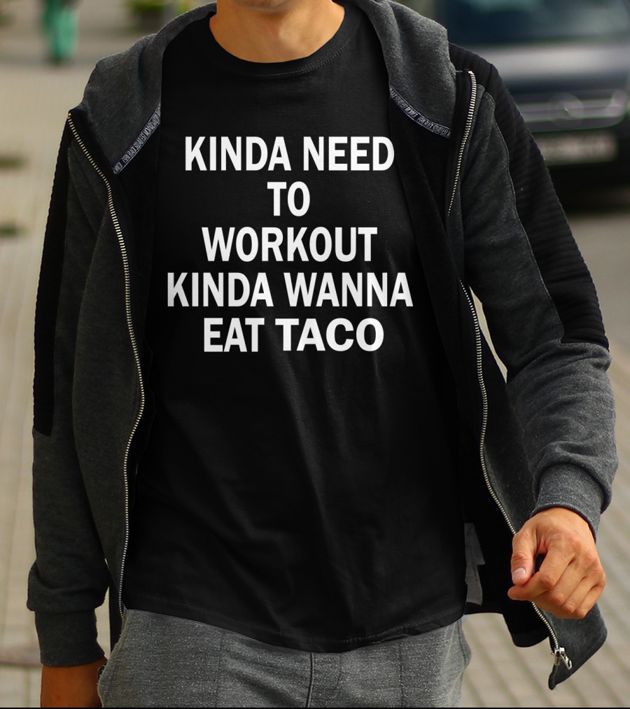 Kinda Need To Workout Kinda Wanna Eat Taco Fitness Food Dilemma T-Shirt