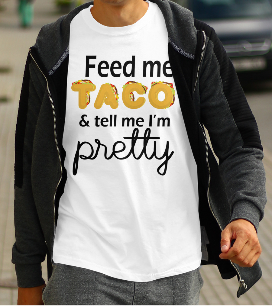 Feed Me Taco And Tell Me I’m Pretty Funny Food Lover Phrase T-Shirt