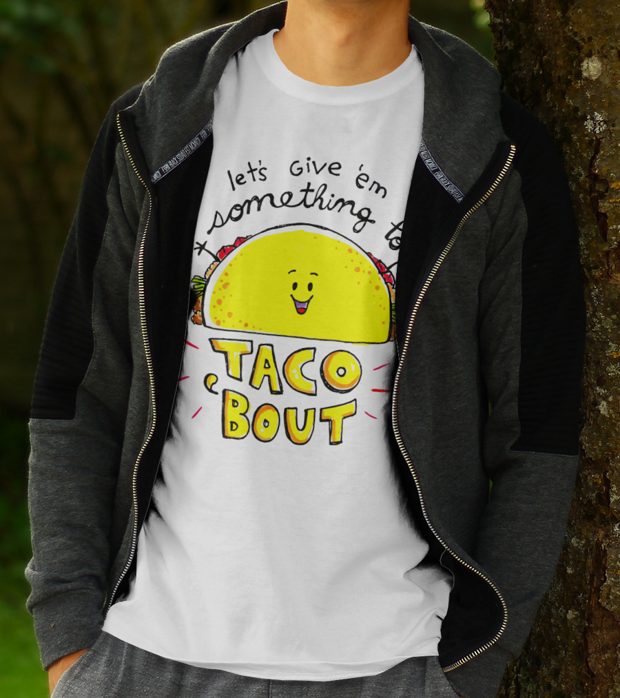 Let's Give 'Em Something To Taco 'Bout Tacos Tacos T-Shirt