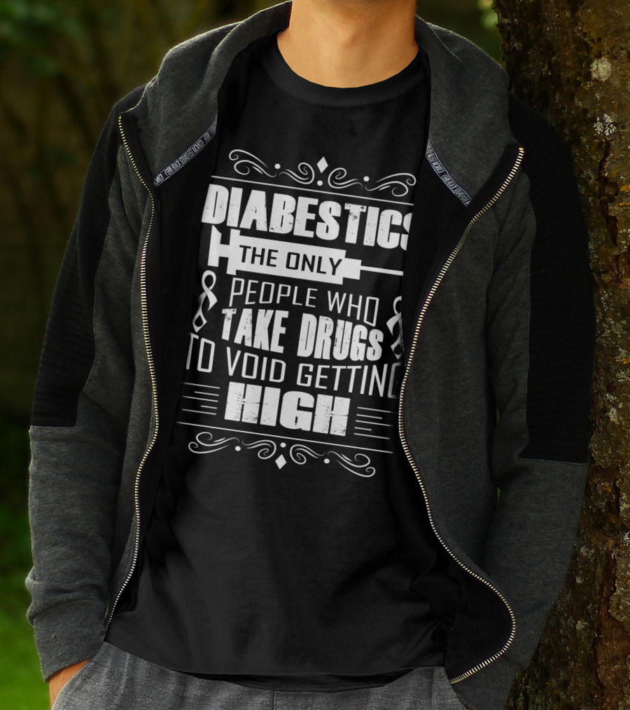 Diabetics The Only People Who Take Drugs To Void Getting High T-Shirt