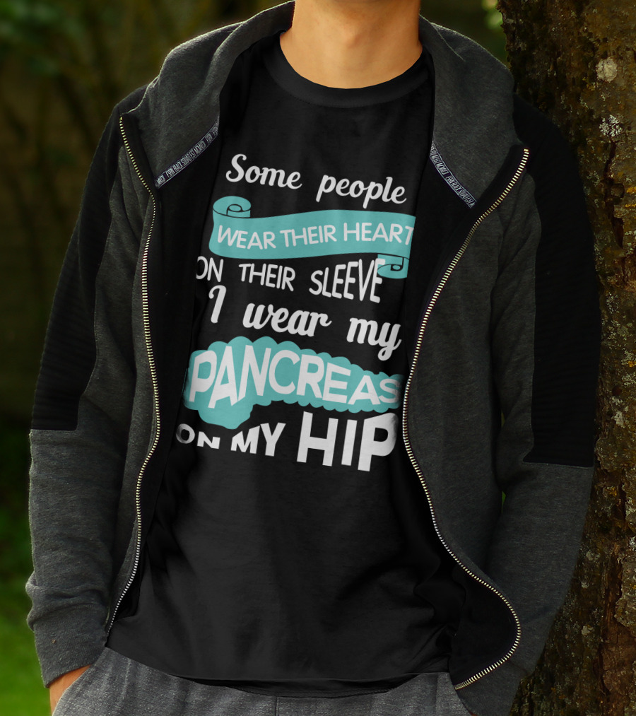 Some People Wear Their Heart On Their Sleeve I Wear My Pancreas On My Hip T-Shirt