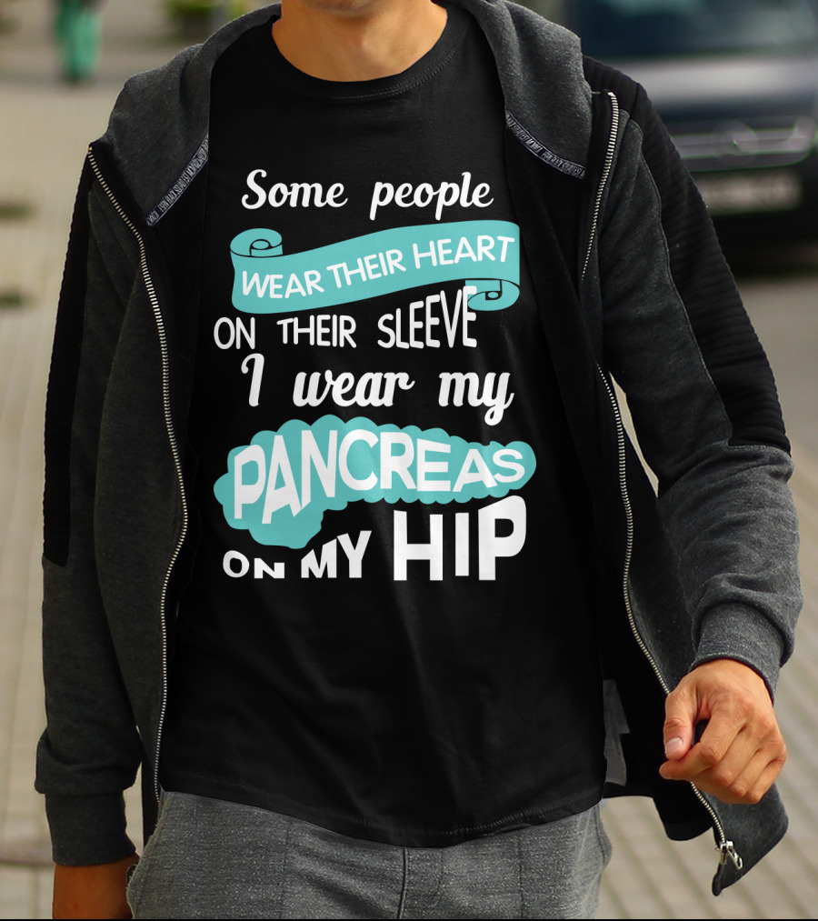 Some People Wear Their Heart On Their Sleeve I Wear My Pancreas On My Hip T-Shirt