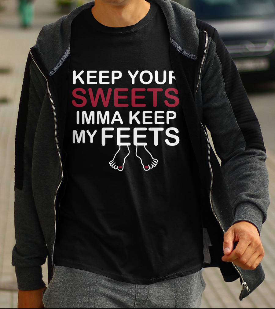 Keep Your Sweets Imma Keep My Feets T-Shirt